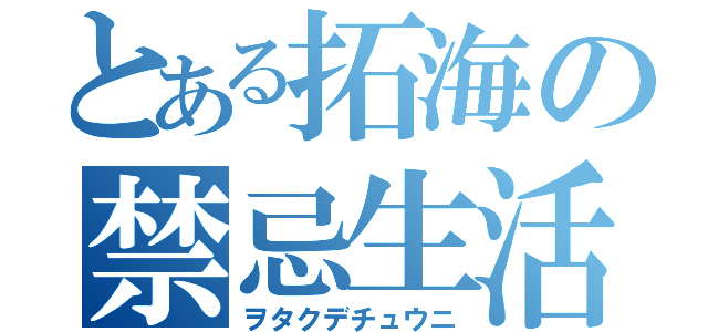 とある拓海の禁忌生活（ヲタクデチュウニ）