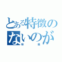 とある特徴のないのが（特徴）