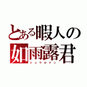 とある暇人の如雨露君（ジ ョ ウ ロ ク ン）