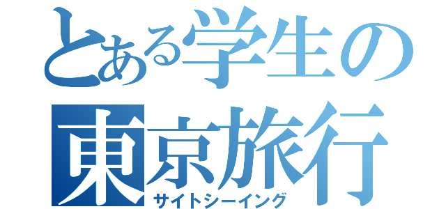 とある学生の東京旅行（サイトシーイング）