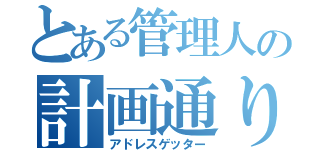 とある管理人の計画通り（アドレスゲッター）