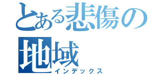 とある悲傷の地域（インデックス）