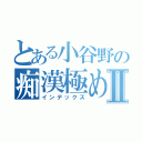 とある小谷野の痴漢極め道Ⅱ（インデックス）