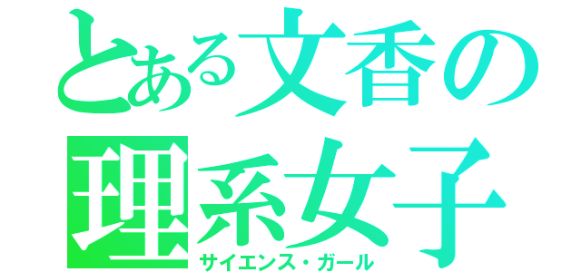 とある文香の理系女子（サイエンス・ガール）