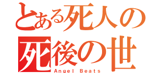 とある死人の死後の世界（Ａｎｇｅｌ Ｂｅａｔｓ）