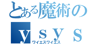 とある魔術のｙｓｙｓ（ワイエスワイエス）