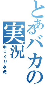 とあるバカの実況（ゆっくり水虎）