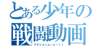 とある少年の戦闘動画ＩＩ（アクションムービーＩＩ）