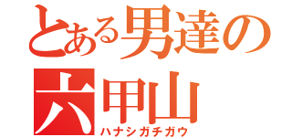 とある男達の六甲山（ハナシガチガウ）