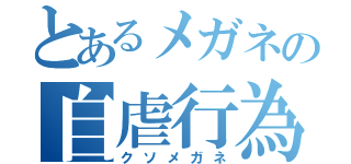 とあるメガネの自虐行為（クソメガネ）