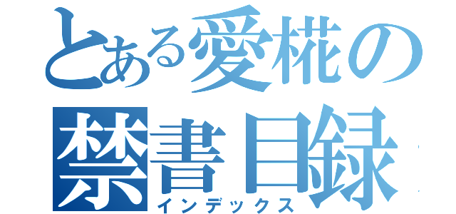 とある愛椛の禁書目録（インデックス）