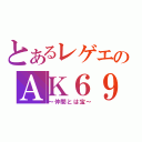 とあるレゲエのＡＫ６９（～仲間とは宝～）