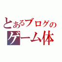 とあるブログのゲーム体験記（）