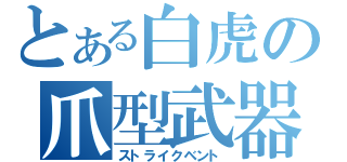 とある白虎の爪型武器（ストライクベント）