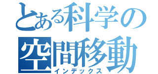 とある科学の空間移動（インデックス）