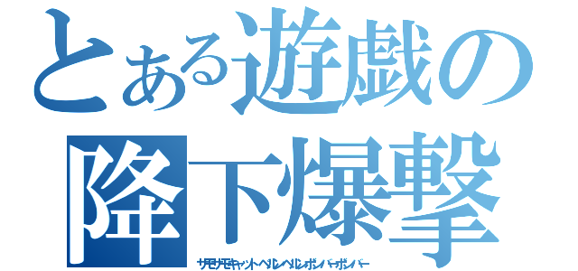 とある遊戯の降下爆撃（サモサモキャットベルンベルンボンバーボンバー）