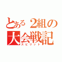 とある２組の大会戦記（スピリット）