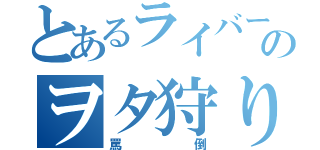 とあるライバーのヲタ狩り（罵倒）