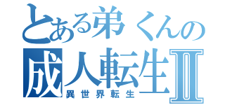 とある弟くんの成人転生Ⅱ（異世界転生）