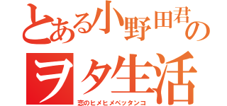 とある小野田君のヲタ生活（恋のヒメヒメペッタンコ）