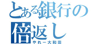 とある銀行の倍返し（やれー大和田）