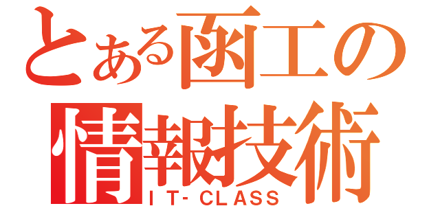 とある函工の情報技術（ＩＴ‐ＣＬＡＳＳ）