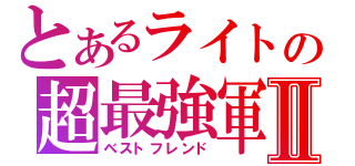 とあるライトの超最強軍団Ⅱ（ベストフレンド）