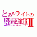 とあるライトの超最強軍団Ⅱ（ベストフレンド）