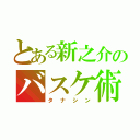 とある新之介のバスケ術（タナシン）