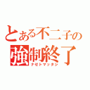 とある不二子の強制終了（ナゼトマッタシ）