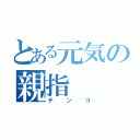 とある元気の親指（チンコ）