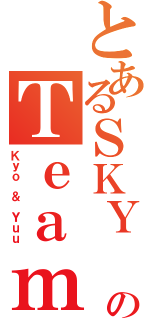 とあるＳＫＹ のＴｅａｍ（Ｋｙｏ ＆ Ｙｕｕ）