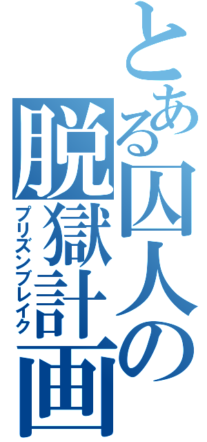 とある囚人の脱獄計画（プリズンブレイク）