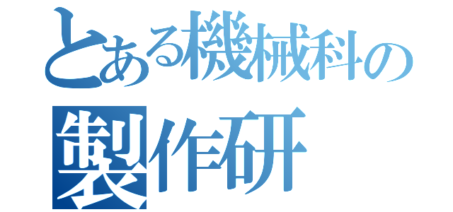 とある機械科の製作研（）