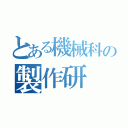 とある機械科の製作研（）