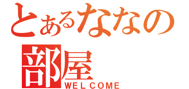 とあるななの部屋（ＷＥＬＣＯＭＥ）