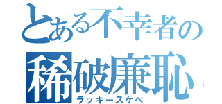 とある不幸者の稀破廉恥（ラッキースケベ）