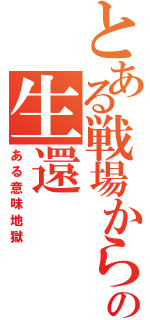 とある戦場からの生還（ある意味地獄）