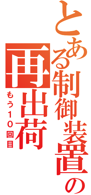 とある制御装置の再出荷（もう１０回目）