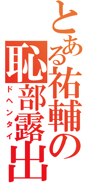 とある祐輔の恥部露出（ドヘンタイ）