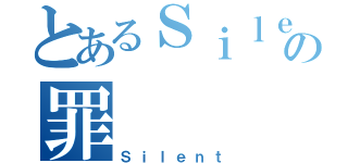 とあるＳｉｌｅｎｔの罪（Ｓｉｌｅｎｔ）