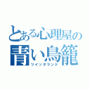 とある心理屋の青い鳥籠（ツイッタランド）