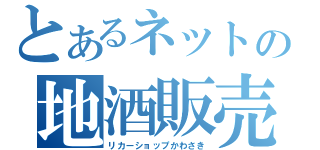 とあるネットの地酒販売（リカーショップかわさき）