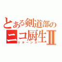 とある剣道部のニコ厨生Ⅱ（リターンズ）