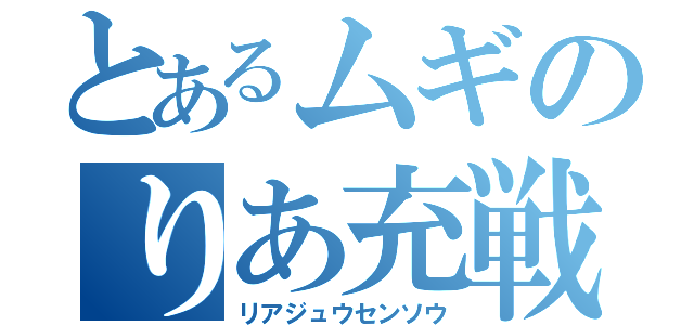 とあるムギのりあ充戦争（リアジュウセンソウ）