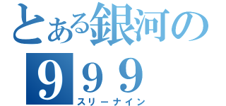 とある銀河の９９９（スリーナイン）