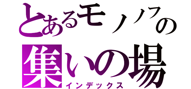 とあるモノノフのの集いの場所（インデックス）