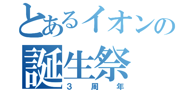 とあるイオンの誕生祭（３周年）