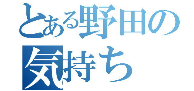 とある野田の気持ち（）