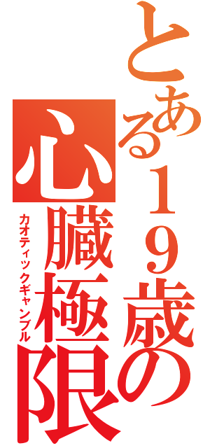 とある１９歳の心臓極限（カオティックギャンブル）